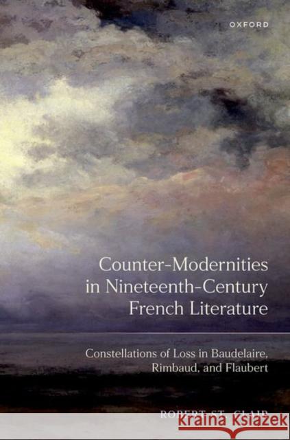 Counter-Modernities in Nineteenth-Century French Literature Robert (Associate Professor of French, Associate Professor of French, Dartmouth College) St.Clair 9780198905370 Oxford University Press - książka