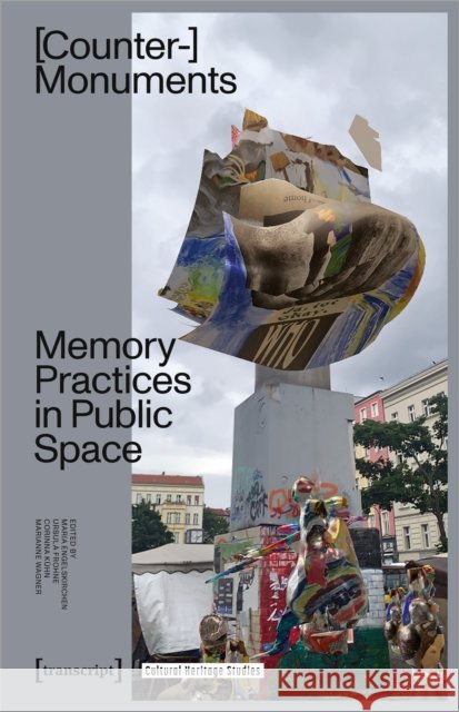 Counter-Monuments: Memory Practices in Public Space Maria Engelskirchen Ursula Frohne Corinna K?hn 9783837670844 Transcript Publishing - książka