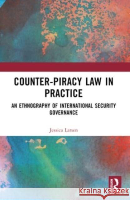 Counter-Piracy Law in Practice: An Ethnography of International Security Governance Jessica Larsen 9781032226774 Routledge - książka