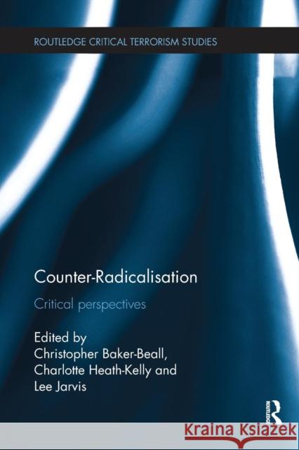 Counter-Radicalisation: Critical Perspectives Christopher Baker-Beall Charlotte Heath-Kelly Lee Jarvis 9781138236639 Routledge - książka