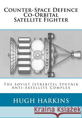 Counter-Space Defence Co-Orbital Satellite Fighter: The Soviet Istrebitel Sputnik Anti-Satellite Complex Hugh Harkins 9781903630679 Centurion Publishing - książka