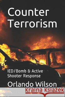 Counter Terrorism: IED/Bomb & Active Shooter Response Orlando Wilson 9781980690450 Independently Published - książka