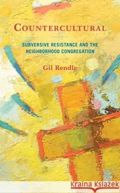 Countercultural: Subversive Resistance and the Neighborhood Congregation Gil Rendle 9781538178645 Rowman & Littlefield Publishers - książka