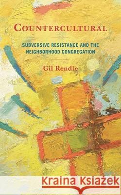 Countercultural: Subversive Resistance and the Neighborhood Congregation Gil Rendle 9781538178652 Rowman & Littlefield Publishers - książka