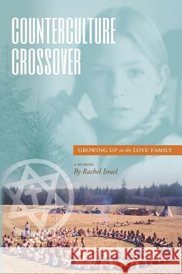 Counterculture Crossover: Growing Up in the Love Family Rachel Israel 9781732240018 Life Story Press - książka