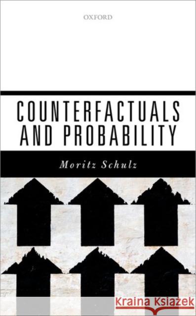 Counterfactuals and Probability Moritz Schulz 9780198785958 Oxford University Press, USA - książka