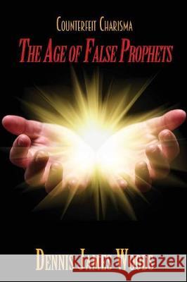 Counterfeit Charisma: The Age of False Prophets Dennis James Woods 9781947288393 Life to Legacy, LLC - książka