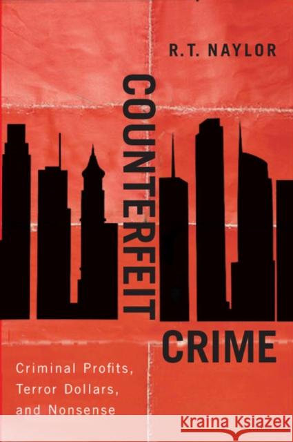 Counterfeit Crime: Criminal Profits, Terror Dollars, and Nonsense Naylor, R. T. 9780773543461 McGill-Queen's University Press - książka