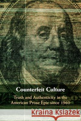 Counterfeit Culture: Truth and Authenticity in the American Prose Epic since 1960 Rob (University of Exeter) Turner 9781108449731 Cambridge University Press - książka