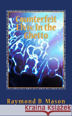 Counterfeit Elvis: In the Ghetto Raymond D. Mason 9781507614563 Createspace - książka