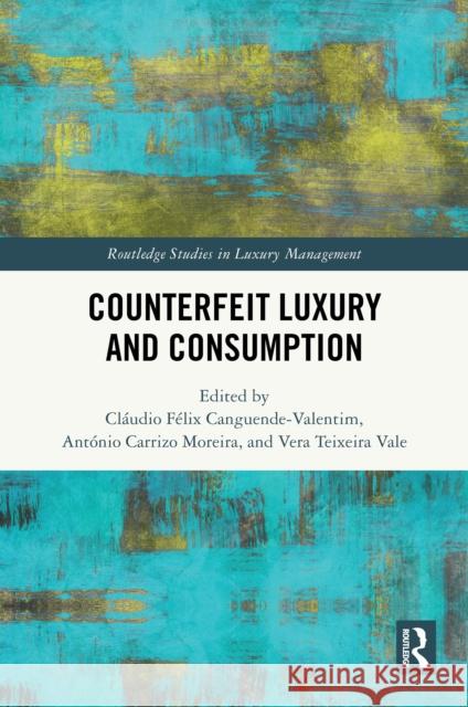 Counterfeit Luxury and Consumption Cl?udio F?lix Canguende-Valentim Ant?nio Carrizo Moreira Vera Teixeira Vale 9781032831183 Routledge - książka
