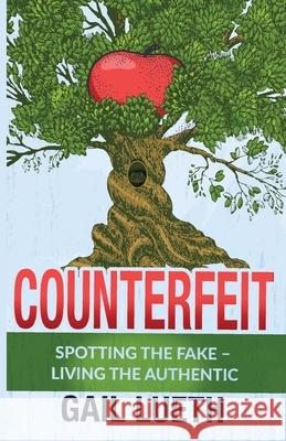 Counterfeit: Spotting the Fake - Living the Authentic Gail Lueth 9781637695982 Trilogy Christian Publishing - książka