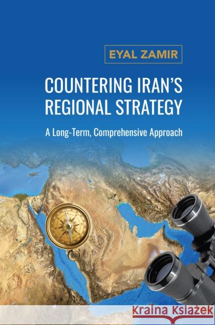 Countering Iran's Regional Strategy: A Long-Term, Comprehensive Approach Zamir, Eyal 9781538182864 Rowman & Littlefield Publishers - książka