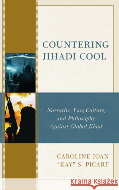 Countering Jihadi Cool: Narrative, Law, Culture, and Philosophy Against Global Jihad Caroline Joan 
