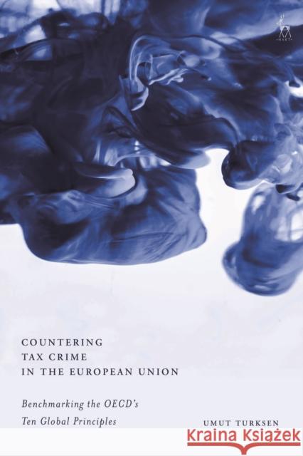 Countering Tax Crime in the European Union: Benchmarking the Oecd's Ten Global Principles Umut Turksen 9781509946150 Hart Publishing - książka