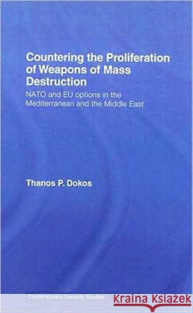 Countering the Proliferation of Weapons of Mass Destruction: NATO and Eu Options in the Mediterranean and the Middle East Dokos, Thanos P. 9780714656069 Frank Cass Publishers - książka