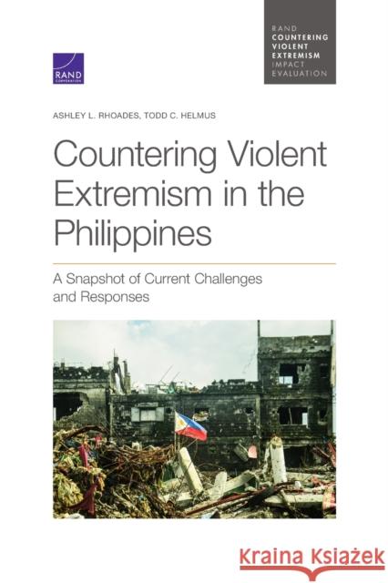 Countering Violent Extremism in the Philippines: A Snapshot of Current Challenges and Responses Ashley L. Rhoades Todd C. Helmus 9781977405722 RAND Corporation - książka