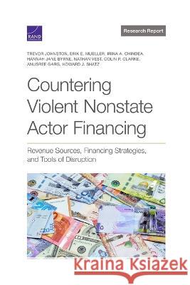 Countering Violent Nonstate Actor Financing: Revenue Sources, Financing Strategies, and Tools of Disruption Trevor Johnston Erik E. Mueller Irina a. Chindea 9781977410825 RAND Corporation - książka