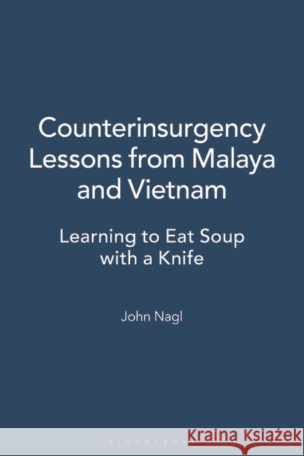 Counterinsurgency Lessons from Malaya and Vietnam: Learning to Eat Soup with a Knife Nagl, John 9780275976958 Praeger Publishers - książka