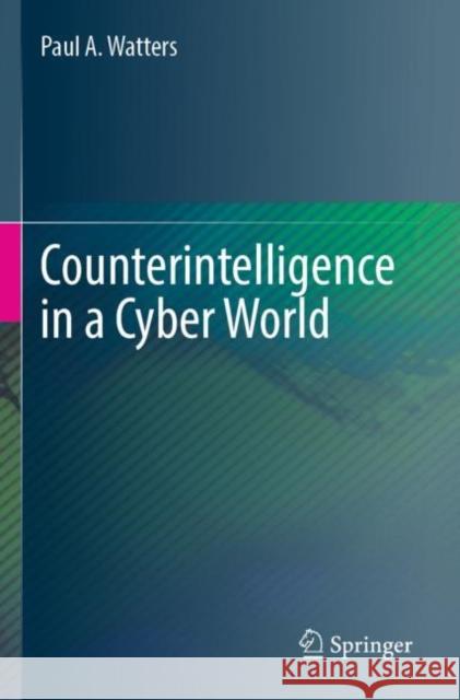 Counterintelligence in a Cyber World Paul A. Watters 9783031352898 Springer - książka