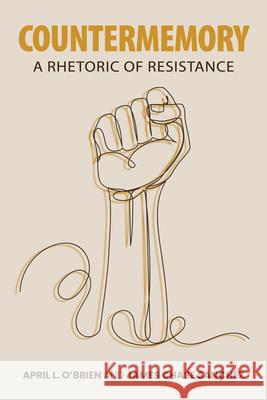 Countermemory: A Rhetoric of Resistance April L. O'Brien James Chase Sanchez 9780817361884 University Alabama Press - książka