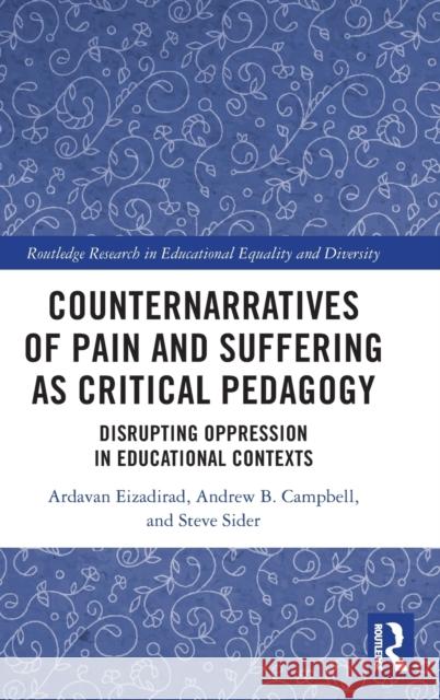 Counternarratives of Pain and Suffering as Critical Pedagogy: Disrupting Oppression in Educational Contexts Ardavan Eizadirad Andrew Campbell Steve Sider 9781032070858 Routledge - książka