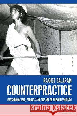 Counterpractice: Psychoanalysis, Politics and the Art of French Feminism Rakhee Balaram 9781526191649 Manchester University Press - książka