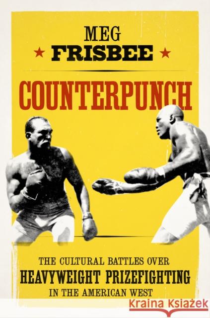 Counterpunch: The Cultural Battles Over Heavyweight Prizefighting in the American West Meg Frisbee 9780295744322 University of Washington Press - książka