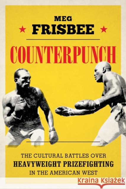 Counterpunch: The Cultural Battles Over Heavyweight Prizefighting in the American West Meg Frisbee 9780295995465 University of Washington Press - książka