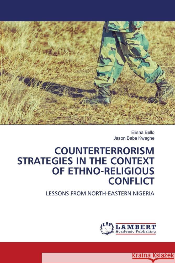 COUNTERTERRORISM STRATEGIES IN THE CONTEXT OF ETHNO-RELIGIOUS CONFLICT Bello, Elisha, Kwaghe, Jason Baba 9786206788515 LAP Lambert Academic Publishing - książka