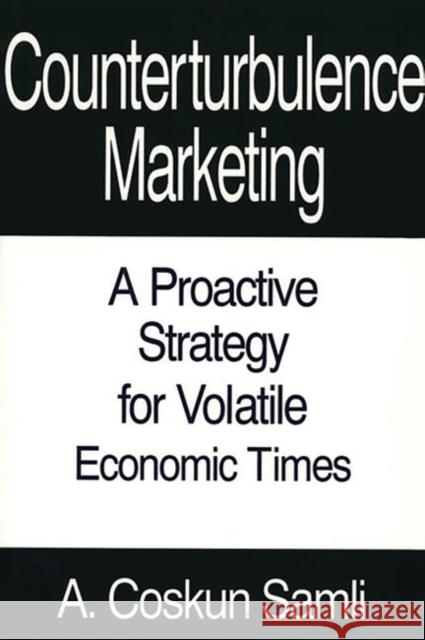 Counterturbulence Marketing: A Proactive Strategy for Volatile Economic Times Samli, A. Coskun 9780899307961 Quorum Books - książka