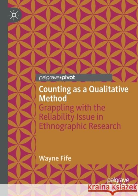 Counting as a Qualitative Method: Grappling with the Reliability Issue in Ethnographic Research Wayne Fife 9783030348052 Palgrave Pivot - książka