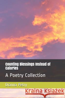 Counting Blessings Instead of Calories: A Poetry Collection Dianna Doles Petry 9781093524949 Independently Published - książka