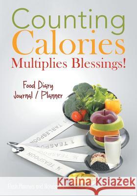 Counting Calories Multiplies Blessings! Food Diary Journal / Planner Flash Planners and Notebooks 9781683778974 Flash Planners and Notebooks - książka