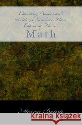 Counting Crosses and Writing Numbers Then Coloring Them: Math Marcia Batiste 9781495262661 Createspace - książka