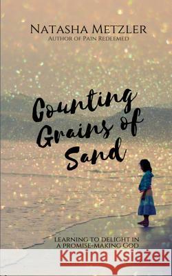 Counting Grains of Sand: Learning to Delight in a Promise-Making God Natasha Metzler 9781530792078 Createspace Independent Publishing Platform - książka