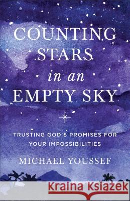 Counting Stars in an Empty Sky: Trusting God's Promises for Your Impossibilities Michael Youssef 9780801077876 Baker Books - książka