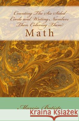 Counting The Six Sided Circle and Writing Numbers Then Coloring Them: Math Batiste, Marcia 9781495268670 Createspace - książka