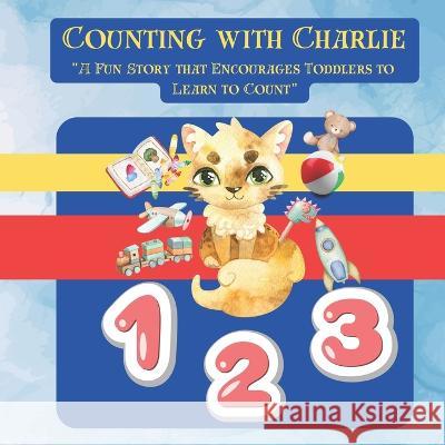 Counting with Charlie: A Fun Story that Encourages Toddlers to Learn to Count Cynthia Phillips   9798395413239 Independently Published - książka