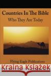 Countries In The Bible: Who They Are Today Flying Eagle Publications Haley Jula 9780976626848 Flying Eagle Publications