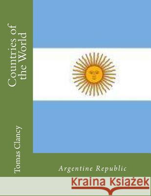 Countries of the World: Argentine Republic Tomas Clancy 9781470013639 Createspace - książka