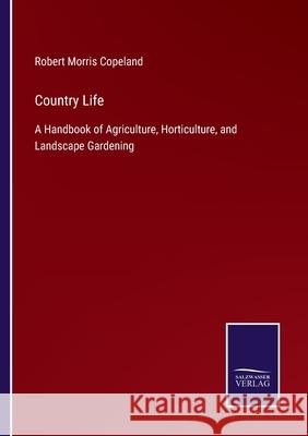 Country Life: A Handbook of Agriculture, Horticulture, and Landscape Gardening Robert Morris Copeland 9783752559347 Salzwasser-Verlag - książka