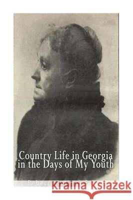 Country Life in Georgia In the Days of My Youth Felton, Rebecca Latimer 9781541241442 Createspace Independent Publishing Platform - książka