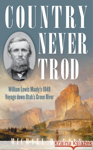 Country Never Trod: William Lewis Manly's 1849 Voyage Down Utah's Green River Kane, Michael D. 9781493060955 Two Dot Books - książka