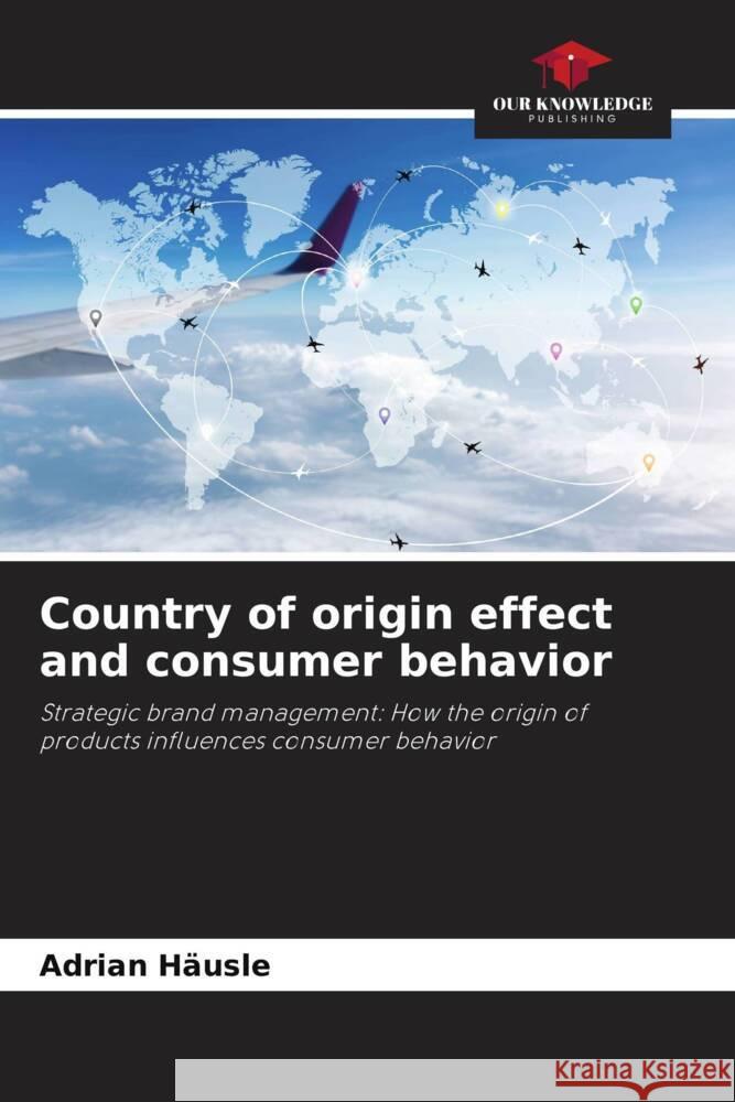 Country of origin effect and consumer behavior Adrian H?usle 9786207494286 Our Knowledge Publishing - książka