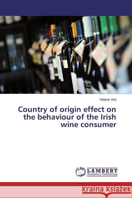 Country of origin effect on the behaviour of the Irish wine consumer Viot, Helene 9783659872198 LAP Lambert Academic Publishing - książka