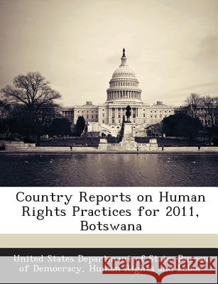 Country Reports on Human Rights Practices for 2011, Botswana United States Department of State Burea 9781288602865 Bibliogov - książka