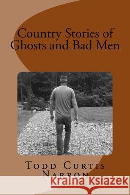 Country Stories of Ghosts and Bad Men Todd Curtis Narron Blaire Narron Walker Narron 9781514759189 Createspace - książka