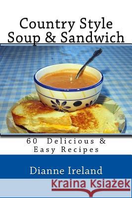Country Style Soup & Sandwich: 60 Delicious & Easy Recipes Dianne Ireland 9781543069419 Createspace Independent Publishing Platform - książka