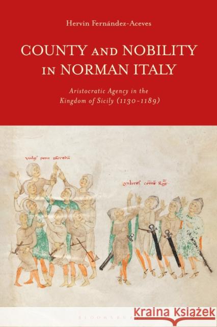 County and Nobility in Norman Italy: Aristocratic Agency in the Kingdom of Sicily, 1130-1189 Fern 9781350201651 Bloomsbury Academic - książka